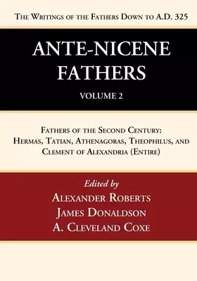 Ante-Nicene Fathers: Translations of the Writings of the Fathers Down to A.D. 325, Volume 2: Fathers of the Second Century: Hermas, Tatian, Athenagora