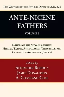 Ante-Nicene Fathers: Translations of the Writings of the Fathers Down to A.D. 325, Volume 2