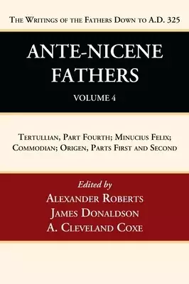 Ante-Nicene Fathers: Translations of the Writings of the Fathers Down to A.D. 325, Volume 4