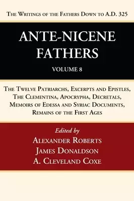 Ante-Nicene Fathers: Translations of the Writings of the Fathers Down to A.D. 325, Volume 8