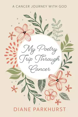 My Poetry Trip Through Cancer: A Cancer Journey with God