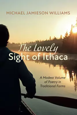The Lovely Sight of Ithaca: A Modest Volume of Poetry in Traditional Forms