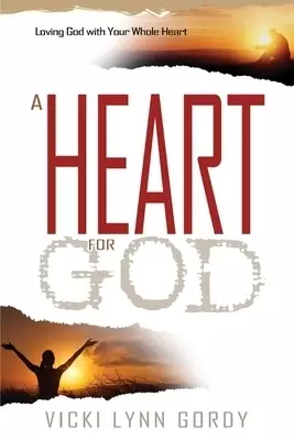 A Heart for God: Loving God with Your Whole Heart
