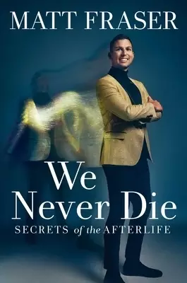 We Never Die: Secrets of the Afterlife