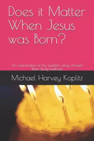 Does it Matter When Jesus was Born?: An examination of the question using Ancient Bible Study methods