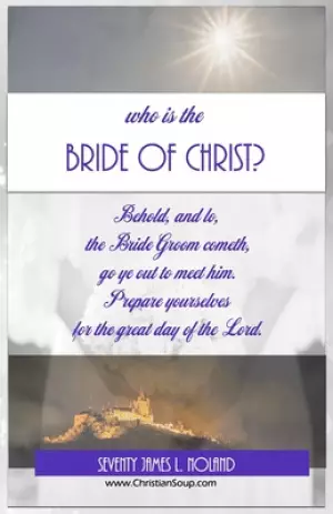 Who Is The Bride Of Christ?: Behold, and lo, The Bride Groom cometh