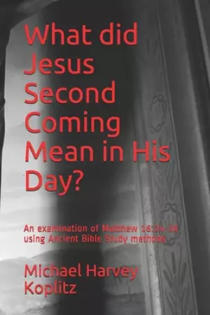 What did Jesus Second Coming Mean in His Day?: An examination of Matthew 16:24-26 using Ancient Bible Study methods