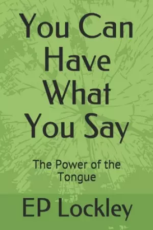 You Can Have What You Say: The Power of the Tongue