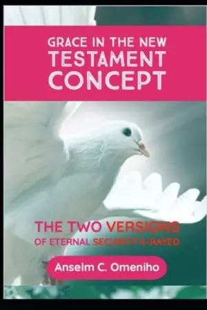 Grace in the New Testament Concept: The Two Versions of Eternal Security X-Rayed