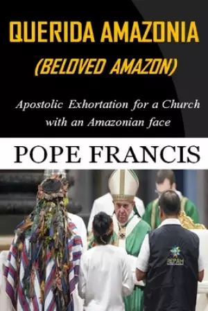 Querida Amazonia (Beloved Amazon): Post-Synodal Apostolic Exhortation for a church with an Amazonian face