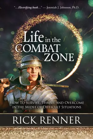 Life in the Combat Zone: How to Survive, Thrive, and Overcome in the Midst of Difficult Situations