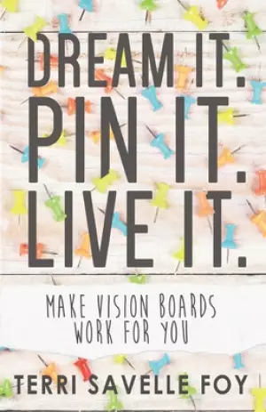 Dream It. Pin It. Live It. : Make Vision Boards Work for You