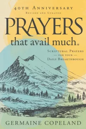 Prayers that Avail Much 40th Anniversary: Revised and Updated Edition: Scriptural Prayers for Your Daily Breakthrough