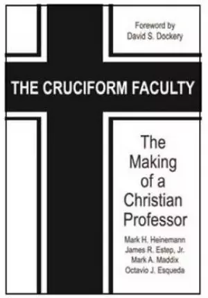 The Cruciform Faculty: The Making of a Christian Professor(HC)