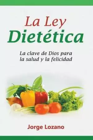 La Ley Dietetica: La Clave de Dios Para La Salud y La Felicidad