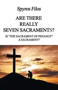 Are There Really Seven Sacraments?: Is "The Sacrament of Penance" a Sacrament?