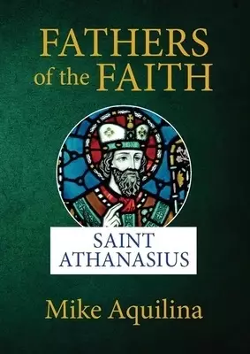 Fathers of the Faith: Saint Athanasius