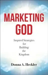 Marketing God: Inspired Strategies for Building the Kingdom