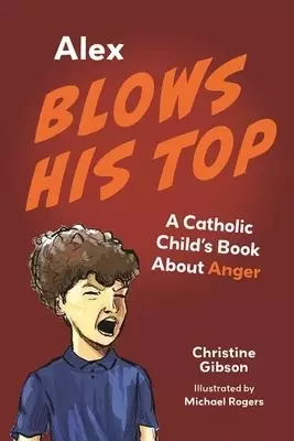 Alex Blows His Top: A Catholic Child's Book about Anger