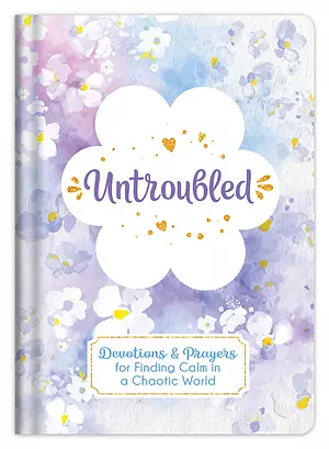 Untroubled: Devotions and Prayers for Finding Calm in a Chaotic World
