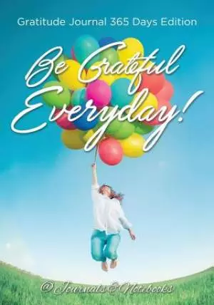 Be Grateful Everyday! Gratitude Journal 365 Days Edition