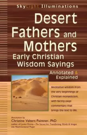 Desert Fathers and Mothers: Early Christian Wisdom Sayings--Annotated & Explained