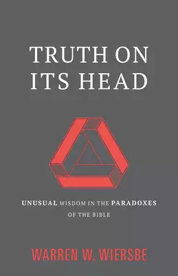 Truth on Its Head: Unusual Wisdom in the Paradoxes of the Bible