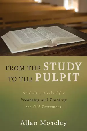 From the Study to the Pulpit: An 8-Step Method for Preaching and Teaching the Old Testament