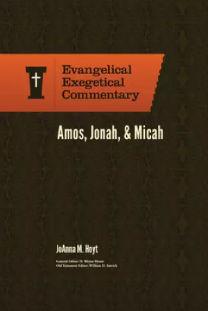 Amos, Jonah, & Micah: Evangelical Exegetical Commentary