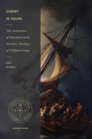 Christ Is Yours: The Assurance of Salvation in the Puritan Theology of William Gouge