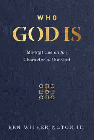 Who God Is: Meditations on the Character of Our God
