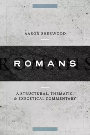 Romans: A Structural, Thematic, and Exegetical Commentary