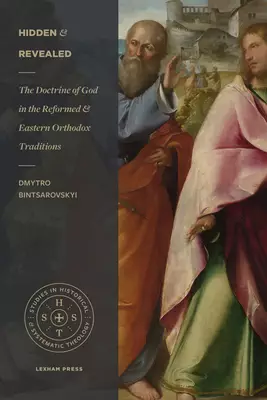 Hidden and Revealed: The Doctrine of God in the Reformed and Eastern Orthodox Traditions (Comparing the Theology of Herman Bavinck and John