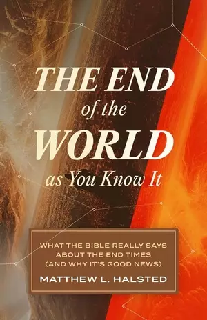 The End of the World as You Know It: What the Bible Really Says about the End Times (and Why It's Good News)