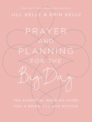 Prayer and Planning for the Big Day: The Essential Wedding Guide for a Bride and Her Mother