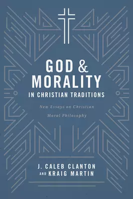 God and Morality in Christian Traditionsnew Essays on Christian Moral Philosophy: New Essays on Christian Moral Philosophy