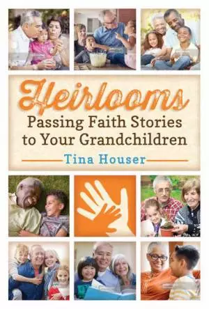 Heirlooms: Passing Faith Stories to Your Grandchildren