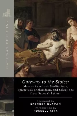 Gateway to the Stoics: Marcus Aurelius's Meditations, Epictetus's Enchiridion, and Selections from Seneca's Letters