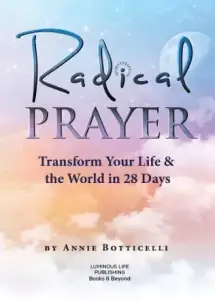 Radical Prayer : Transform Your Life & the World in 28 Days