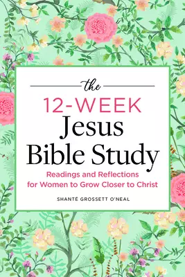 The 12-Week Jesus Bible Study: Readings and Reflections for Women to Grow Closer to Christ