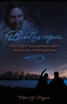 Biblescopes: A Bible Study of Psalms and Proverbs Used for Daily Instruction, Journaling, and Prayer