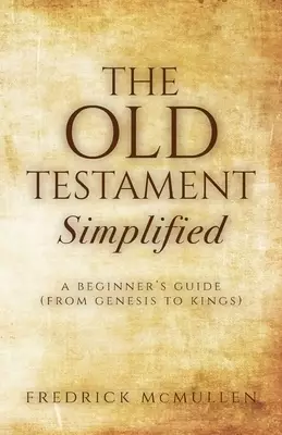 The Old Testament Simplified: A Beginner's Guide (From Genesis to Kings)