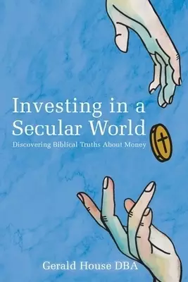 Investing in a Secular World: Discovering Biblical Truths About Money