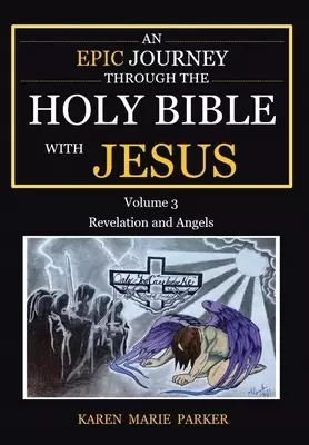 An Epic Journey through the Holy Bible with Jesus: Volume 3: Revelation and Angels