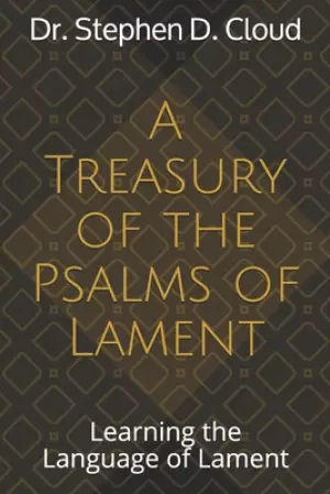 A Treasury of the Psalms of Lament: Learning the Language of Lament