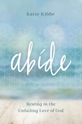 Abide: Resting in the Unfailing Love of God