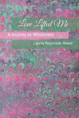 Love Lifted Me: A Journey to Wholeness