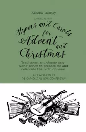 Catholic All Year Hymns and Carols for Advent and Christmas: Traditional and classic sing- along-songs to prepare for and celebrate the birth of Jesus