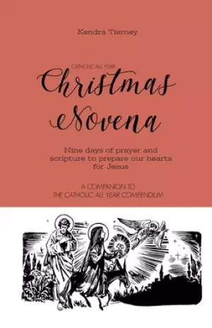 Catholic All Year Christmas Novena: Nine days of prayer and scripture to prepare our hearts for Jesus