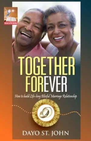 Together Forever: How to build Life-long Blissful Marriage Relationship